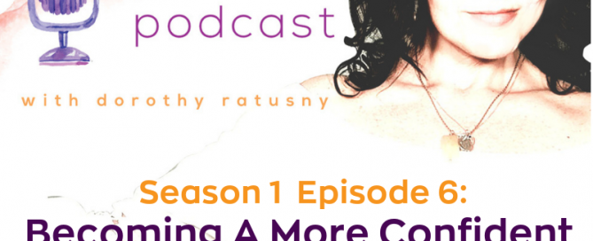 Season 1 Episode 6: the WISDOM PODCAST Becoming a More Confident You with Image of Dorothy Ratusny