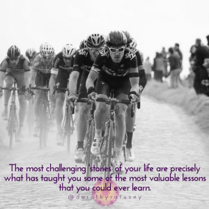The most challenging stories of your life are precisely what has taught you some of the most valuable lessons that you could ever learn. (IG post of cyclists racing)
