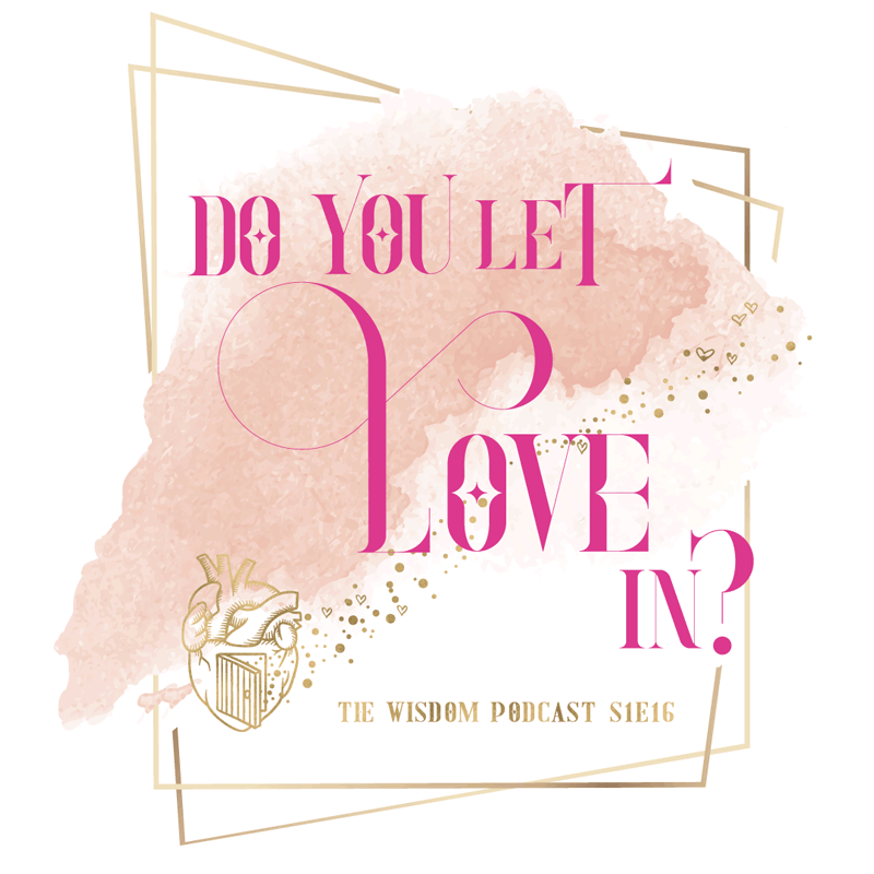 do you let love in? - how to feel deserving of love - the wisdom podcast season 1 episode 16