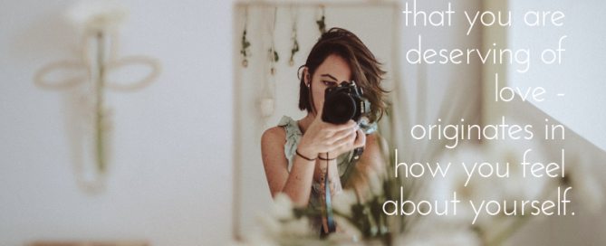 the deepest experience of love, and the knowing that you are deserving of love - originates in how you feel about yourself. Image of woman in mirror holding camera.