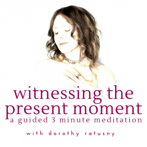 Image of Dorothy Ratusny and 3 Minute Meditation for Witnessing the Present Moment