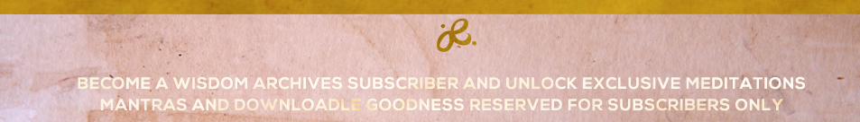 subscribe to the wisdom archives for exclusive free meditations