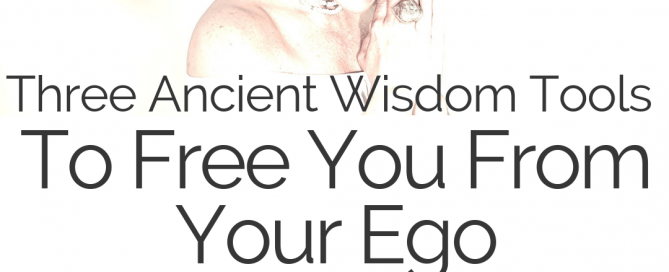 Three Ancient Wisdom Tools To Free You From Your Ego - a WISDOM BLOG a u d i o original with image of Dorothy Ratusny