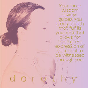 Your inner wisdom always guides you along a path that fulfills you; and that allows for the highest expression of your soul to be witnessed through you - image of Dorothy Ratusny