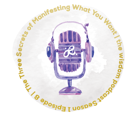 the 3 secrets of manifesting - the wisdom podcast season 1 episode 8