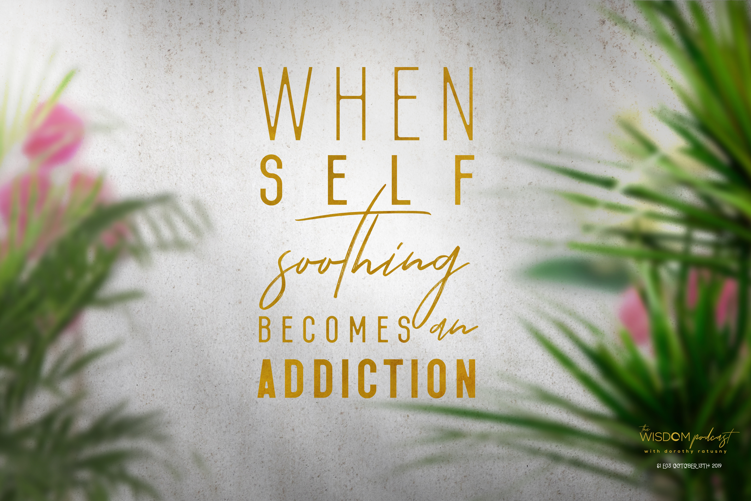 When Self-Soothing Becomes An Addiction | The WISDOM podcast S1 E3 with Dorothy Ratusny