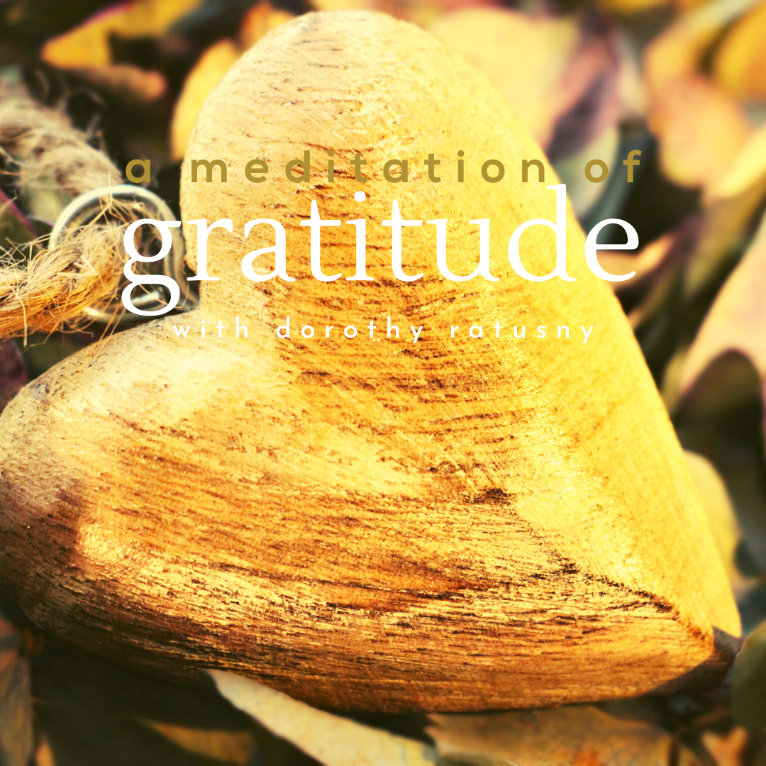 A Meditation of Gratitude - with Dorothy Ratusny (image of heart in background)
