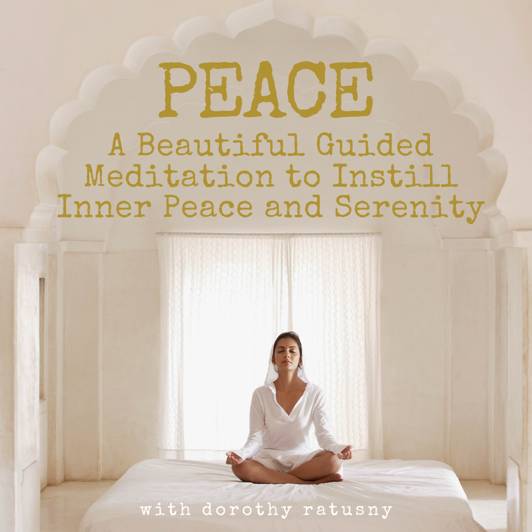 PEACE: A Guided Meditation to Instill Inner Peace and Serenity with Dorothy Ratusny (image of woman in peaceful meditation)