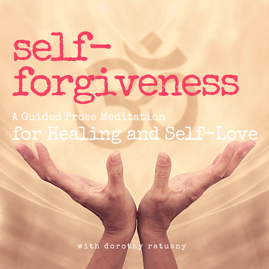 Self-Forgiveness- A Prose Meditation for Healing and Self-Love with Dorothy Ratusny (image of OM script and hands open, raised up)