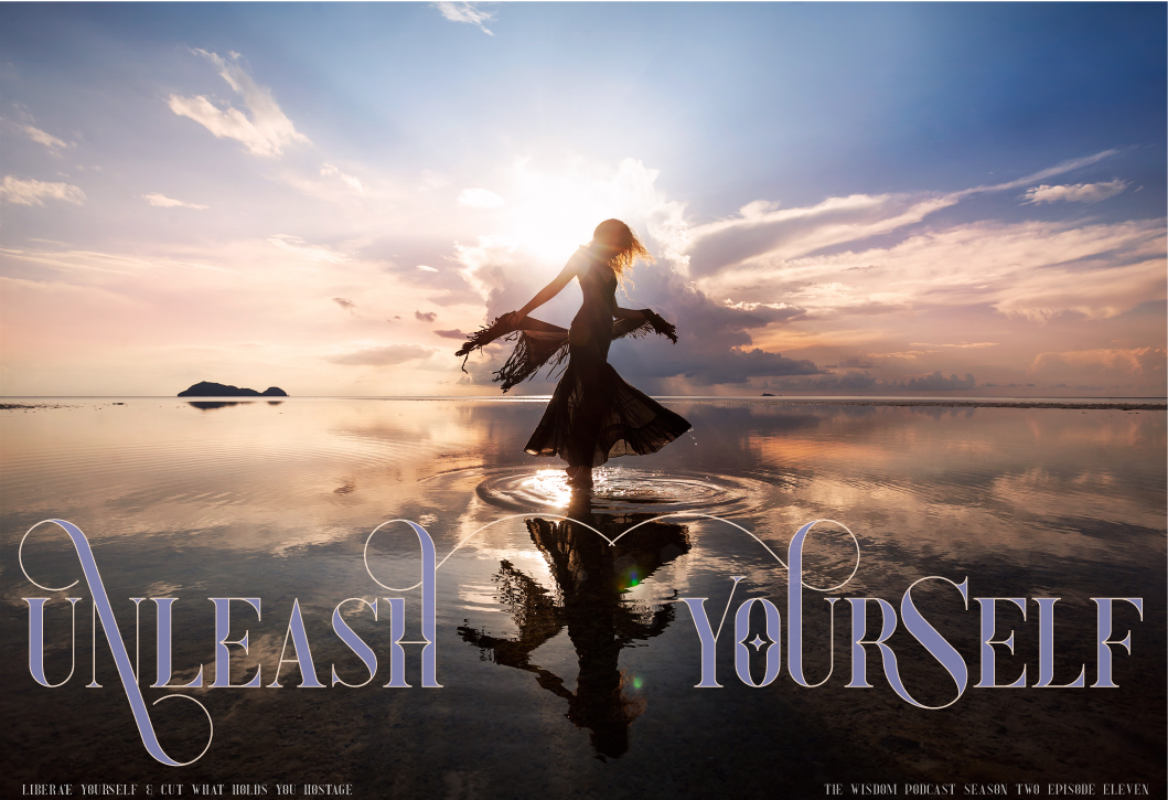 listen to: unleash yourself - season two episode eleven the wisdom podcast | truth serum, aha moments and practical wisdom for life, love and self-realization