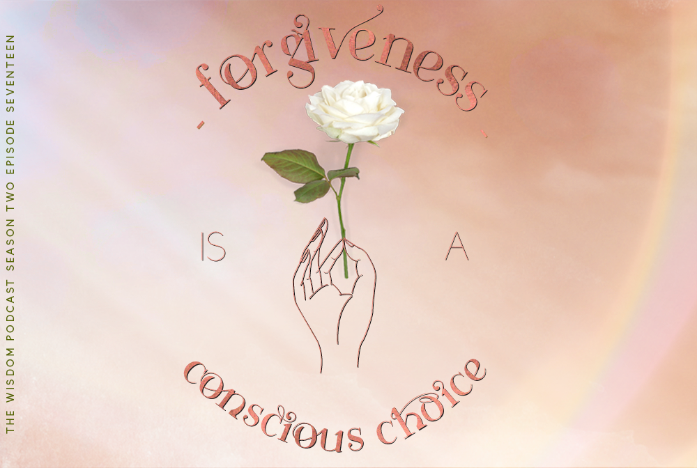 forgiveness-is-a-conscious-choice-the-wisdom-podcast-S2E17 (image of hand and white rose)