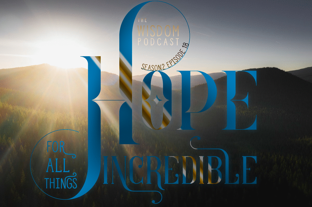 listen to: hope for all things incredible - the wisdom podcast s2e18