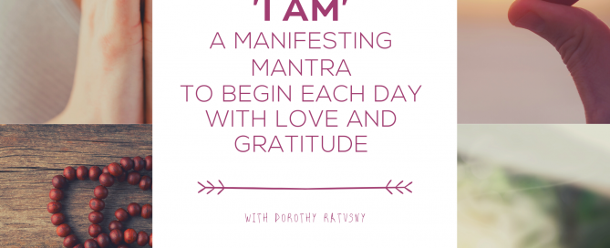 'I AM' A MANIFESTING MANTRA TO BEGIN EACH DAY WITH LOVE AND GRATITUDE with dorothy ratusny 2020-11-27 (collage of sacred images)