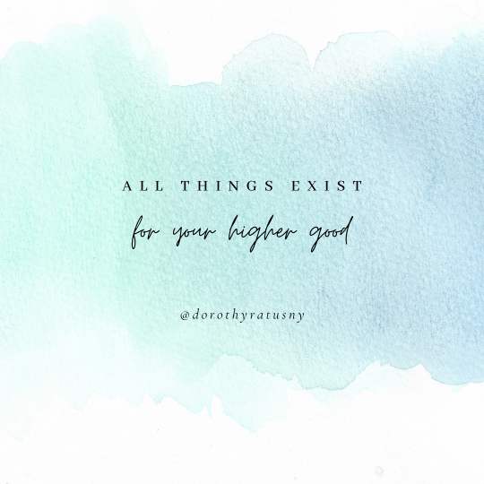 All things exist for your higher good... @dorothy ratusny 2021-08-13
