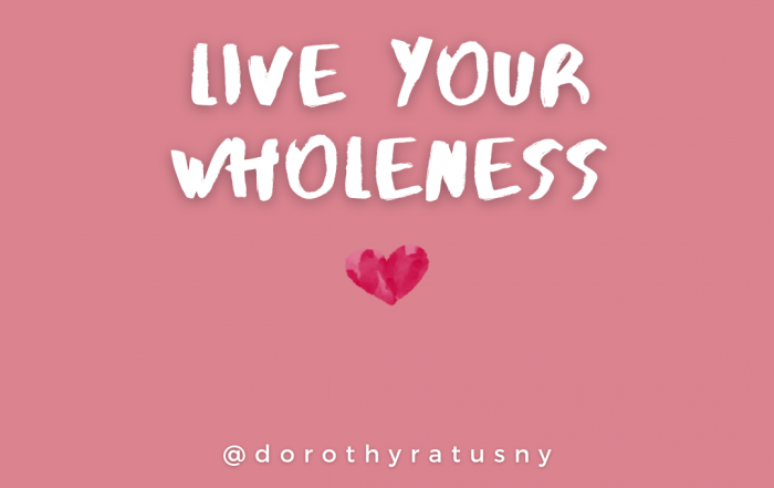 Live Your Wholeness @dorothyratusny (words)