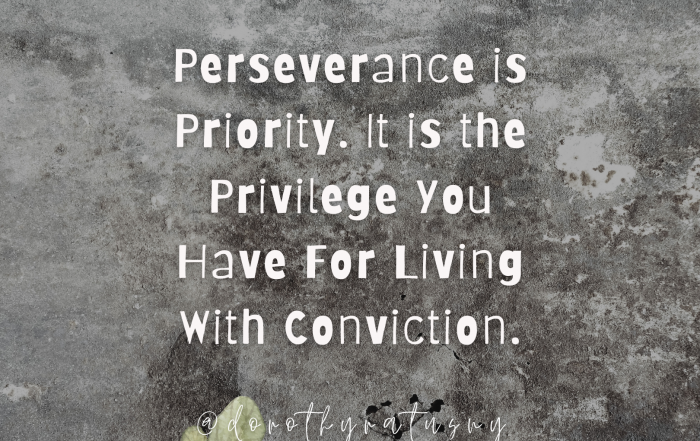 Perseverance is Priority. It is the Privilege You Have For Living With Conviction. @ dorothyratusny 2022-03-06 (image of words and flowers)